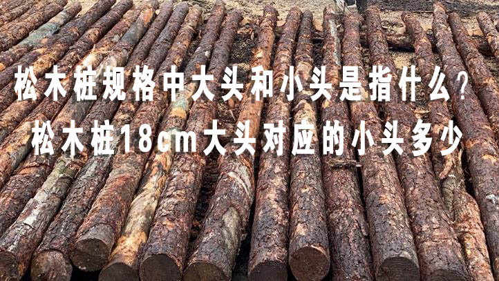 松木樁規(guī)格中大頭和小頭是指什么？松木樁18cm大頭對(duì)應(yīng)的小頭多少